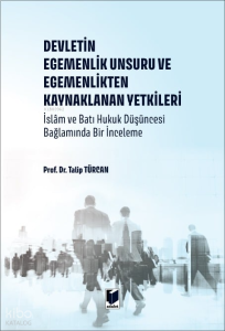 Devletin Egemenlik Unsuru ve Egemenlikten Kaynaklanan Yetkileri;İslam ve Batı Hukuk Düşüncesi Bağlamında Bir İnceleme