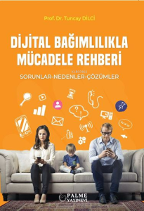 Dijital Bağımlılıkla Mücadele Rehberi;Sorunlar-Nedenler-Çözümler