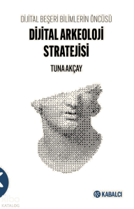 Dijital Beşeri Bilimlerin Öncüsü Dijital Arkeoloji Stratejisi