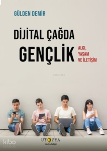 Dijital Çağda Gençlik;Algı, Yaşam ve İletişim
