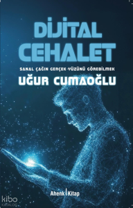 Dijital Cehalet;Sanal Çağın Gerçek Yüzünü Görebilmek