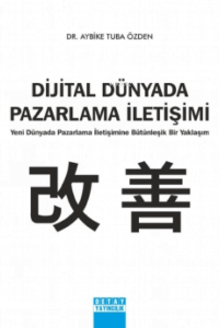 Dijital Dünyada Pazarlama İletişimi;Yeni Dünyada Pazarlama İletişimine Bütünleşik Bir Yaklaşım