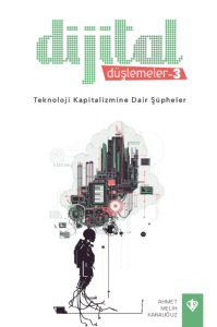 Dijital Düşlemeler 3 - Teknoloji Kapitalizmine Dair Şüpheler