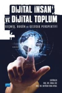 Dijital İnsan Ve  Dijital Toplum - Geçmiş, Bugün ve Gelecek Perspektifi