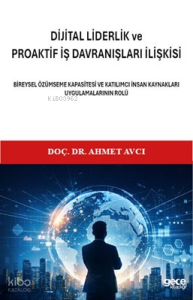 Di̇ji̇tal Li̇derli̇k ve Proakti̇f İş Davranışları İlişkisi;Bireysel Özümseme Kapasitesi ve Katılımcı İnsan Kaynakları Uygulamalarının Rolü