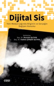 Dijital Sis Yeni Medya Çağında Bilginin ve Gerçeğin Değişen Konumu