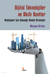 Dijital Teknolojiler ve Akıllı Kentler;Belediyeler İçin Geleceğe Yönelik Stratejiler
