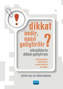 Dikkat Nedir, Nasıl Geliştirilir? Etkinliklerle Dikkat Geliştirme;Profesyonellere, Öğretmenlere Ve Anne Babalara Bir Rehber