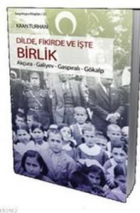 Dilde, Fikirde ve İşte Birlik; Akçura - Galiyev - Gaspıralı - Gökalp