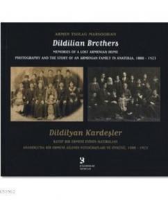 Dildilyan Kardeşler / Dildilian Brothers; Kayıp Bir Ermeni Evinin Hatıraları Anadolu'da Bir Ermeni Ailenin Fotoğrafları ve Öyküsü 1888-1923
