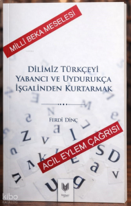 Dilimiz Türkçeyi Yabancı ve Uydurukça İşgalinden Kurtarmak
