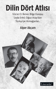 Dilin Dört Atlısı;Vüs’at O.Bener, Bilge Karasu, Leyla Erbil, Oğuz Atay’dan Türkçeye Armağanlar