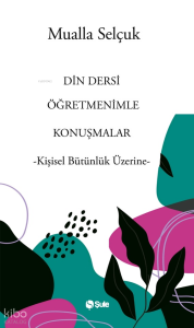 Din Dersi Öğretmenimle Konuşmalar;-Kişisel Bütünlük Üzerine-