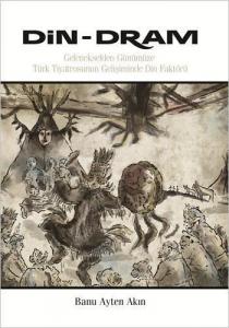 Din - Dram; Gelenekselden Günümüze Türk Tiyatrosunun Gelişiminde Din Faktörü