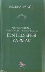 Din Felsefesi Yapmak; Wıttgensteın ve Kıerkegaard'dan Hareketle