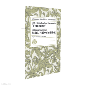 Din, Hikmet ve Fen Karşısında “Feminizm”;İslâm ve Kadınlar: Mâzî, Hâl ve İstikbâl