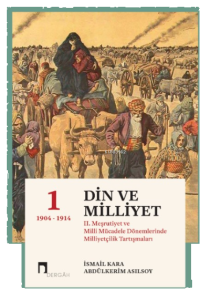 Din Ve Milliyet;II. Meşrutiyet ve Milli Mücadele Dönemlerinde Milliyetçilik Tartışmaları-I 1904-1914