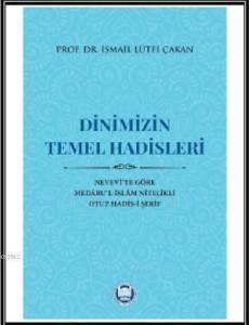 Dinimizin Temel Hadisleri; Nevevî'ye Göre Medâru'l-İslâm Nitelikli Otuz Hadis-i Şerif