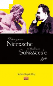 Dionysosçu Nietzsche Apolloncu Sokrates’e Karşı