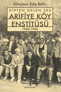 Dipten Gelen Ses Arifiye Köy Enstitüsü 1940-1946
