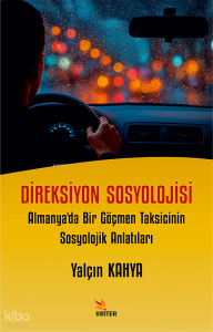 Direksiyon Sosyolojisi;Almanya'da Bir Göçmen Taksicinin Sosyolojik Anlatıları