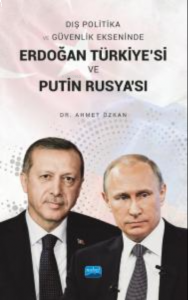 Dış Politika ve Güvenlik Ekseninde Erdoğan Türkiye'si ve Putin Rusya'sı
