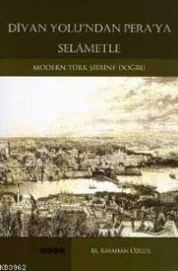 Divan Yolu'ndan Pera'ya Selâmetle; Modern Türk Şiirine Doğru