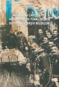 Dobrucalı Cavit Bey'in Hatıraları ve Türk - Romen Diplomatik Arşiv Belgeleri