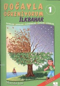 Doğayla Öğreniyorum 1: İlkbahar; Renkler - Şekiller - Kavramlar - Sayılar - Çizgiler - Çıkartmalı Çalışmalar