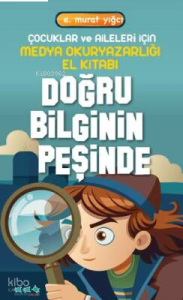 Doğru Bilginin Peşinde - Çocuklar ve Aileleri İçin Medya Okuryazarlığı El Kitabı