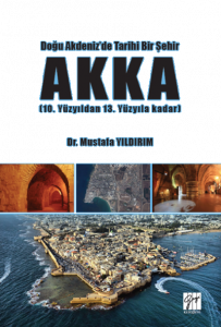 Doğu Akdeniz'de Tarihi Bir Şehir AKKA (10. Yüzyıldan 13 Yüzyıla Kadar)