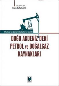 Doğu Akdeniz'deki Petrol ve Doğalgaz Kaynakları; Uluslararası Deniz Hukuku Çerçevesinde
