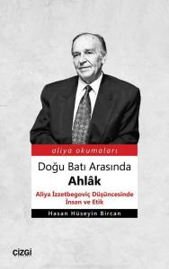 Doğu Batı Arasında Ahlâk (Aliya İzzetbegoviç Düşüncesinde İnsan ve Etik)