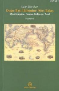 Doğu Batı İkilemine Dört Bakış; Montesquieu, Fanon, Galeano, Said