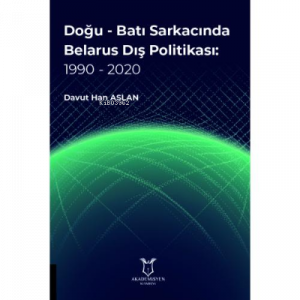Doğu - Batı Sarkacında Belarus Dış Politikası: 1990 - 2020