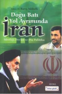 Doğu-Batı Yol Ayrımında İran; İdeoloji, Devlet ve Dış Politika