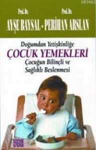 Doğumdan Yetişkinliğe Çocuk Yemekleri; Çocuğun Bilinçli ve Sağlıklı Beslenmesi