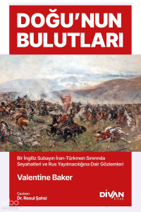 Doğu'nun Bulutları;İran-Türkmen Sınırında Seyahatler ve Rus Yayılmacılığına Dair Gözlemler