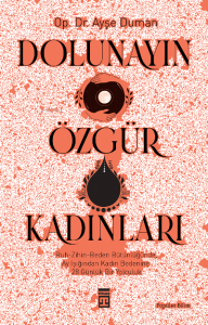 Dolunayın Özgür  Kadınları;Ruh-Zihin- Beden Bütünlüğünde Ay  Işığından Kadına 28 Günlük Bir  Yolculuk