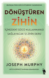 Dönüştüren Zihin;İçinizdeki Gücü Kullanmanızı Sağlayacak 12 Zihin Dersi