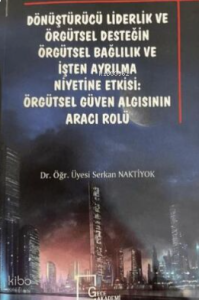 Dönüştürücü Liderlik ve Örgütsel Desteğin Örgütsel Bağlılık ve İşten Ayrılma: Örgütsel Güven Algısının Aracı Rolü