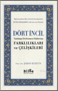 Dört İncil; Yazılması Derlenmesi Muhtevası Farklılıkları ve Çelişkileri