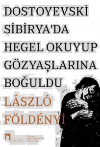 Dostoyevski Sibiryada Hegel Okuyup Gözyaşlarına Boğuldu