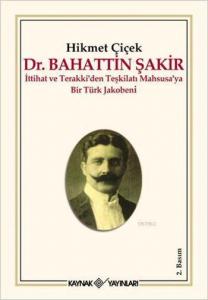 Dr. Bahattin Şakir; İttihat ve Terakki'den Teşkilatı Mahsusa'ya Bir Türk Jakobeni