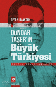 Dündar Taşer'in Büyük Türkiyesi;Osmanlı Devlet Anlayışı