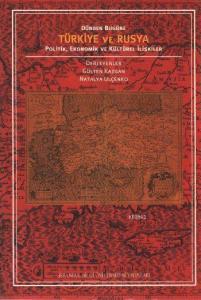 Dünden Bugüne Türkiye ve Rusya; Politik, Ekonomik ve Kültürel İişkiler