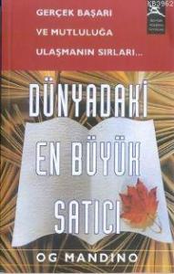 Dünyadaki En Büyük Satıcı; Gerçek Başarı ve Mutluluğa Ulaştırmanın Sırları...