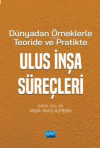 Dünyadan Örneklerle Teoride ve Pratikte Ulus İnşa Süreçleri