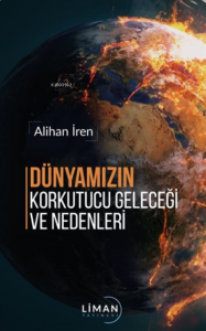 Dünyamızın Korkutucu Geleceği ve Nedenleri