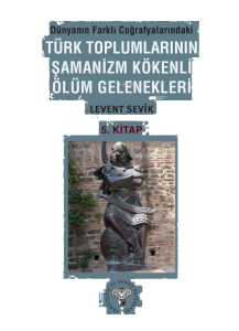 Dünyanın Farklı Coğrafyalarındaki Türk Toplumlarının Şamanizm Kökenli Ölüm Gelenekleri ;5. Kitap